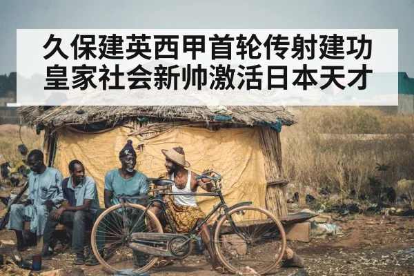 久保建英西甲首轮传射建功 皇家社会新帅激活日本天才