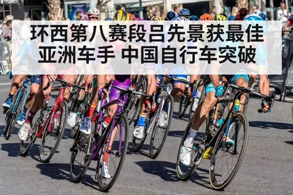 环西第八赛段吕先景获最佳亚洲车手 中国自行车突破